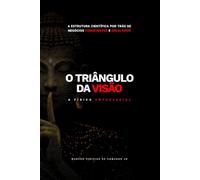 O Triângulo da Visão. A Física Empresarial: A estrutura por trás de negócios conscientes e escaláveis.