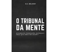 O Tribunal da Mente: Julgamentos, Condenações, Sentenças e Graça. Qual Será o Seu Legado?