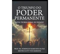 O TRIUNFO DO PODER PERMANENTE: A Nova Teoria Geral do Estado - Trilogia do Poder Permanente (A NOVA TEORIA GERAL DO ESTADO - NTGE)