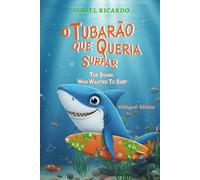 O Tubarão Que Queria Surfar / The Shark Who Wanted to Surf: Bilingual Edition