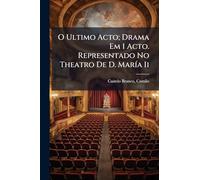 O Ultimo Acto; Drama Em 1 Acto. Representado No Theatro De D. MarÃ-a Ii