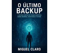 O Último Backup: E outros contos de ficção científica sobre memória, identidade e futuro (Fronteiras do Amanhã - Ficção Científica Literária)