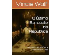 O Último Banquete da República: UMA FARSA GASTRONÔMICA EM TEMPOS DE CRISE
