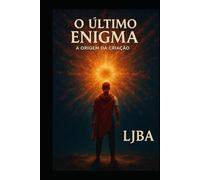 O ÚLTIMO ENIGMA - VOLUME I: A ORIGEM DA CRIAÇÃO