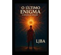 O ÚLTIMO ENIGMA - VOLUME I: A ORIGEM DA CRIAÇÃO
