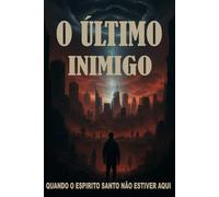 O ÚLTIMO INIMIGO: QUANDO O ESPIRITO SANTO NÃO ESTIVER AQUI