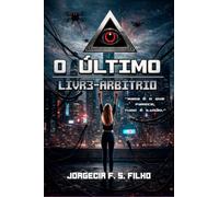 O Último Livre-Arbítrio: - Nada é o Que Parece, Tudo é Ilusão.