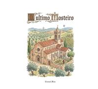 O Ultimo Mosteiro: Um romance de ficção em português que mergulha nos mistérios ocultos da fé, nas conspirações do sagrado e nos segredos enterrados sob as paredes de um antigo mosteiro.