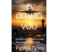 O ÚLTIMO VOO: O Acidente da Voepass e as Lições para a Segurança da Aviação (Poesias & Autoajuda)