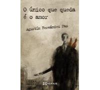 O Unico Que Queda E O Amor (2ª Ed.)