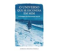 O Universo Que Se Escondia em Mim: A Coragem de Recomeçar aos 50