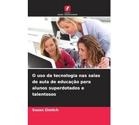 O uso da tecnologia nas salas de aula de educação para alunos superdotados e talentosos