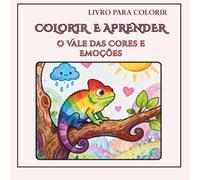 O VALE DAS CORES E EMOÇÕES (COLORIR E APRENDER - Pequenas Grandes Lições)