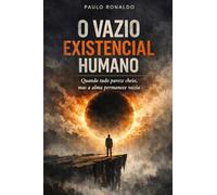 O VAZIO EXISTENCIAL HUMANO: Quando tudo parece cheio, mas a alma permanece vazia (Psicologia)