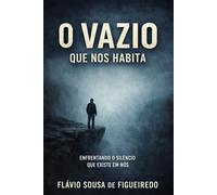 O VAZIO QUE NOS HABITA: Por que, mesmo quando tudo dá certo, algo ainda falta?