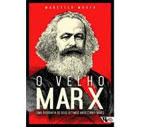 O Velho Marx. Uma Biografia de Seus Últimos Anos. 1881-1883