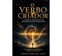 O VERBO CRIADOR: A CIÊNCIA ESQUECIDA DA MANIFESTAÇÃO CONSCIENTE