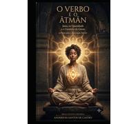 O VERBO E O ĀTMĀN: Jesus, os Upanishads e o Caminho da Gnose (Biblia Gnóstica Proibida)