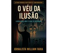 O Véu da Ilusão - Por que a realidade que você vê é só um palco montado