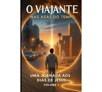 O Viajante - Nas Asas Do Tempo: Uma Jornada Aos Dias De Jesus