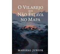 O Vilarejo Que Não Estava No Mapa: Iniciação, mistério e reconhecimento num vilarejo que os mapas esqueceram