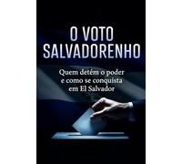 O VOTO SALVADORENHO: Quem detém o poder e como se conquista em El Salvador
