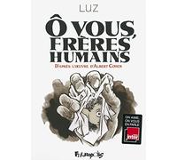 O vous, frères humains: D'après l'oeuvre d'Albert Cohen