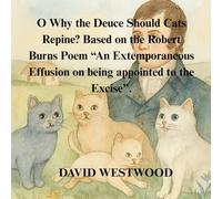 O Why the Deuce Should Cats Repine? Based on the Robert Burns Poem “An Extemporaneous Effusion on being appointed to the Excise”. (Robert Burns for children)