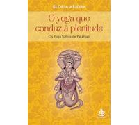 O Yoga que Conduz à Plenitude. Os Yoga S?tras de Patañjali