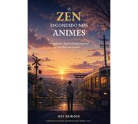 O Zen Escondido nos Animes: Entendendo a Espiritualidade Japonesa por Meio dos Animes (Sabedoria Japonesa Escondida nos Animes)