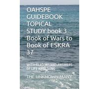 OAHSPE GUIDEBOOK TOPICAL STUDY book 3: with REASONS AND ANSWERS OF LIFE book of wars to book of eskra 37