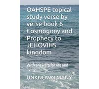 OAHSPE topical study verse by verse book 6 Cosmogony and Prophecy to JEHOVIH kingdom: With answers for life and living