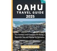 OAHU TRAVEL GUIDE 2025: Your Essential Travel Companion For Having a Memorable Time and Enjoying this Destination. ("Wanderlust Adventures: Discovering the World's Best Destinations")