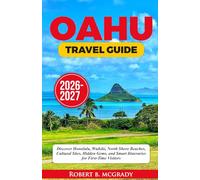 Oahu Travel Guide 2026-2027: Discover Honolulu, Waikiki, North Shore Beaches, Cultural Sites, Hidden Gems, and Smart Itineraries for First-Time Visitors