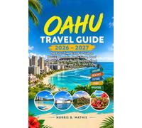 Oahu Travel Guide 2026-2027: The First-Time Visitor's Guide to Waikīkī, Honolulu, North Shore, Pearl Harbor, Diamond Head, Beaches, Food, ... (Norris B. Mathis Travel Adventure Series)