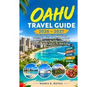 Oahu Travel Guide 2026-2027: The First-Time Visitor's Guide to Waikīkī, Honolulu, North Shore, Pearl Harbor, Diamond Head, Beaches, Food, ... (Norris B. Mathis Travel Adventure Series)