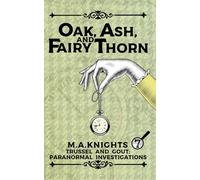 Oak, Ash, and Fairy Thorn: A Cosy Supernatural Mystery Series: Trussel and Gout: Paranormal Investigations No. 7