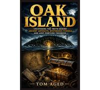Oak Island: Uncovering the Truth Behind Ancient Artifacts, Mysterious Tunnels, and Lost Fortune Theories