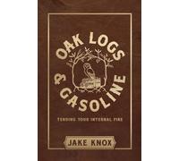 Oak Logs and Gasoline: Tending Your Internal Fire