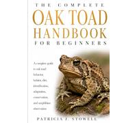 OAK TOAD HANDBOOK FOR BEGINNERS: A complete guide to oak toad behavior, habitat, diet, identification, adaptation, conservation, and amphibian observation