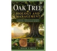 Oak Tree Biology and Management: A Scientific Approach to Establishing, Protecting, and Sustaining Quercus (The Tree Biology and Management Series)
