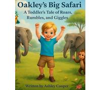 Oakley’s Big Safari: A Toddler’s Tale of Roars, Rumbles, and Giggles