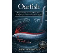 Oarfish: Kings of the Deep: Unraveling the Biology, Habitat, Feeding Strategies, Evolution, and Oceanic Mysteries of Regalecus