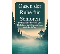 Oasen der Ruhe für Senioren: 50 heilsame Kurorte und Heilbäder zum Entspannen und Genießen