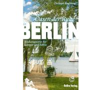 Oasen der Ruhe in Berlin: Rückzugsorte für Körper und Seele (Unterwegs in Berlin)