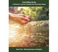 Oasis Bible Study - a Woman's Journey Healing from Domestic Abuse Book One: Restoring Hope and Dignity