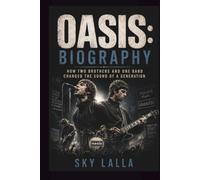 OASIS: BIOGRAPHY: How Two Brothers and One Band Changed the Sound of a Generation