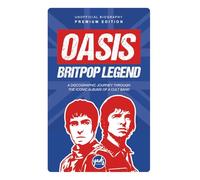 OASIS BRITPOP LEGEND A discographic journey through the iconic albums of a cult group: Band biography, albums, singles, tours, concerts, fame, ... awards, clashes, rebirth... (Artists)