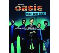 Oasis: Don't Look Back. La biographie illustrée 100% non autorisée et non officielle