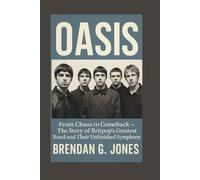 OASIS: From Chaos to Comeback - The Story of Britpop’s Greatest Band and Their Unfinished Symphony